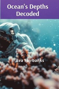 bokomslag Ocean's Depths Decoded: A Seeker's Odyssey Through Mysticism, Mythology, and the Meaning of Life