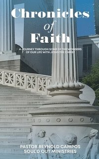 bokomslag Chronicles of Faith: A Journey Through Some Of The Wonders Of Our Life With Jesus Christ