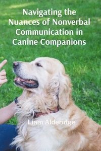 bokomslag Navigating the Nuances of Nonverbal Communication in Canine Companions