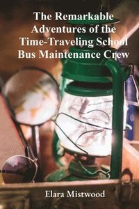 bokomslag The Remarkable Adventures of the Time-Traveling School Bus Maintenance Crew