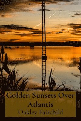 bokomslag Golden Sunsets Over Atlantis: Where Mechanical Blooms and Sentient Vines Entwine