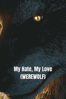 bokomslag My Hate, My Love (WEREWOLF)