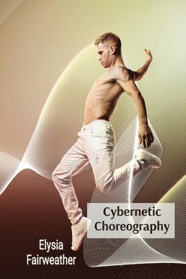 bokomslag Cybernetic Choreography: Movement, Technology, and the Body in Performance Art