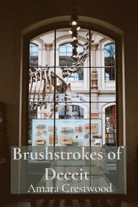 bokomslag Brushstrokes of Deceit: Exposing the Techniques and Motives of Art Forgers Through History