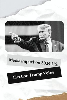 Media Impact on 2024 U.S. Election Trump Votes 1