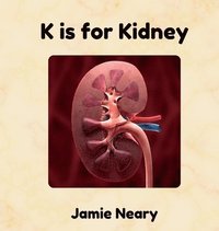 bokomslag K is for Kidney: An Alphabet About the Body