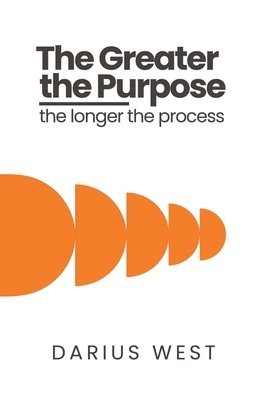 bokomslag The Greater the Purpose, The Longer the Process