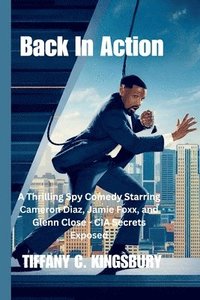 bokomslag Back In Action: A Thrilling Spy Comedy Starring Cameron Diaz, Jamie Foxx, and Glenn Close - CIA Secrets Exposed