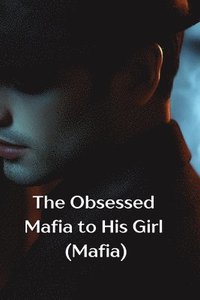 bokomslag The Obsessed Mafia to His Girl (Mafia)