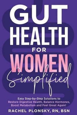 bokomslag Gut Health for Women Simplified: Easy Step-by-Step Solutions to Restore Digestive Health, Balance Hormones, Boost Metabolism and Feel Great Again!