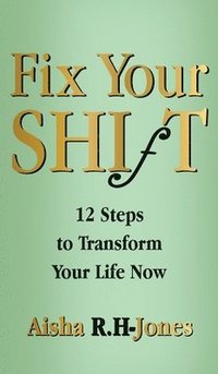 bokomslag Fix Your Shift : 12 Steps to Transform Your Life Now