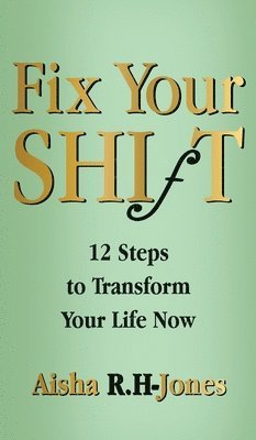 Fix Your Shift : 12 Steps to Transform Your Life Now 1