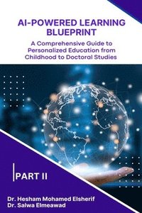 bokomslag AI-Powered Learning Blueprint: A Comprehensive Guide to Personalized Education from Childhood to Doctoral Studies - PART II