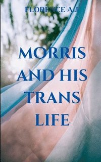 bokomslag Morris and His Trans Life