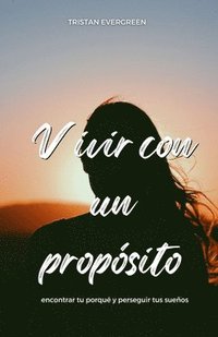 bokomslag Vivir con un propósito: encontrar tu porqué y perseguir tus sueños