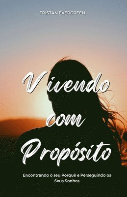 bokomslag Vivendo com Propósito: Encontrando o seu Porquê e Perseguindo os Seus Sonhos