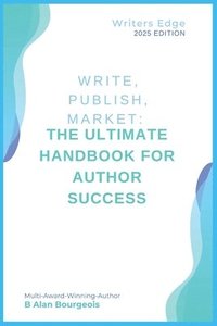 bokomslag Write, Publish, Market: The Ultimate Handbook for Author Success