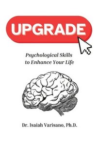 bokomslag Upgrade: Psychological Skills to Enhance Your Life: Psychological Skills to Enhance Your Life: Psychological Skills to Enhance Your Life