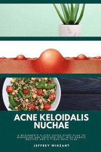 bokomslag Acne Keloidalis Nuchae: A Beginner's 3-Step Quick Start Plan to Managing AKN Through Diet, With Sample Recipes and a 7-Day Meal Plan