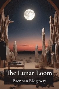 bokomslag The Lunar Loom: Weaving Moonlight into Silver Threads Through Ancient Textile Practices in Remote Mountain Villages: Textile Magic Und