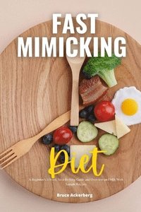 bokomslag Fast Mimicking Diet: A Beginner's 2-Week Step-by-Step Guide and Overview on FMD, With Sample Recipes