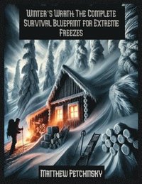 bokomslag Winter's Wrath: The Complete Survival Blueprint for Extreme Freezes