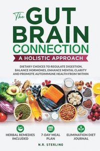 bokomslag The Gut-Brain Connection - A Holistic Approach: Dietary Choices to Regulate Digestion, Balance Hormones, Enhance Mental Clarity and Promote Autoimmune