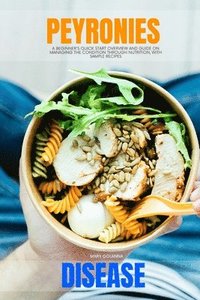 bokomslag Peyronie's Disease: A Beginner's Quick Start Overview and Guide on Managing the Condition through Nutrition, With Sample Recipes