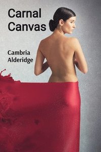 bokomslag Carnal Canvas: Unveiling the Erotic Muse Through Brushstrokes of Desire