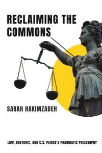 bokomslag Reclaiming the Commons Law, Rhetoric, and C.S. Peirce's Pragmatic Philosophy