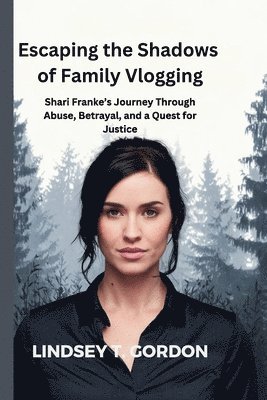 bokomslag Escaping the Shadows of Family Vlogging: Shari Franke's Journey Through Abuse, Betrayal, and a Quest for Justice