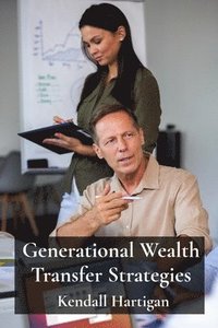 bokomslag Generational Wealth Transfer Strategies: Navigating the Complexities of Trusts, Estates, and Gift Tax for Multigenerational Planning