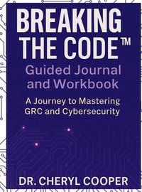 bokomslag Breaking the Code Guided Journal and Workbook: A Journey to Mastering GRC and Cybersecurity