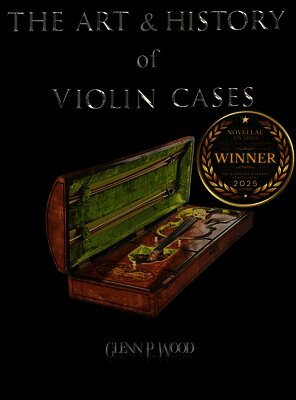 Glenn P Wood - Art & History of Violin Cases, Inbunden