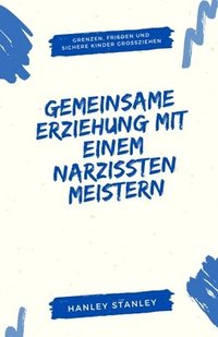 bokomslag Gemeinsame Erziehung mit einem Narzissten meistern: Grenzen, Frieden und sichere Kinder großziehen