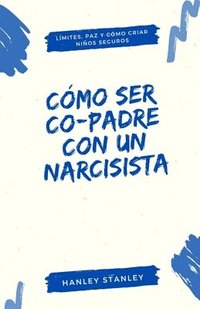 bokomslag Cómo ser co-padre con un narcisista: límites, paz y cómo criar niños seguros