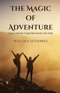 bokomslag The Magic of Adventure: Saboreando Cada Momento da Vida