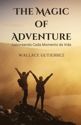 bokomslag The Magic of Adventure: Saboreando Cada Momento da Vida