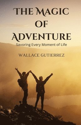 The Magic of Adventure: Savoring Every Moment of Life 1