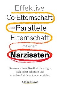 bokomslag Effektive Co-Elternschaft oder Parallele Elternschaft mit einem Narzissten: Grenzen setzen, Konflikte beseitigen, sich selbst schützen und emotional s