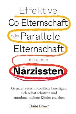 bokomslag Effektive Co-Elternschaft oder Parallele Elternschaft mit einem Narzissten: Grenzen setzen, Konflikte beseitigen, sich selbst schützen und emotional s