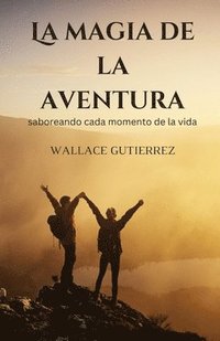 bokomslag La magia de la aventura: saboreando cada momento de la vida