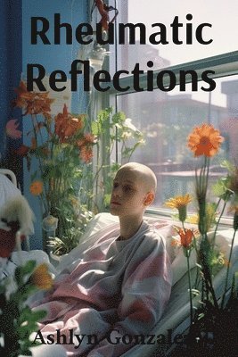 Rheumatic Reflections: Personal Stories of Strength and Resilience in the Face of Chronic Illness 1