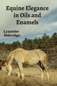 bokomslag Equine Elegance in Oils and Enamels: Painting Horses on Antique Lockers, Clocks, and Radios