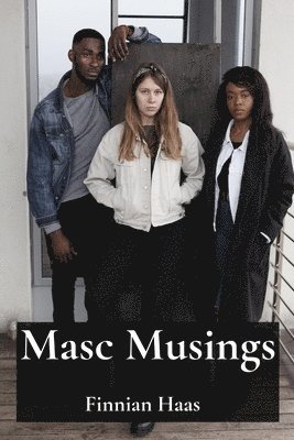 Masc Musings: Reflections on Masculinity and Male Gender Groups in Contemporary Society 1