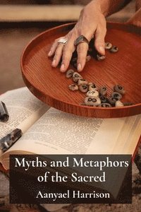 bokomslag Myths and Metaphors of the Sacred: A Comparative Study of Religious Symbolism and Storytelling