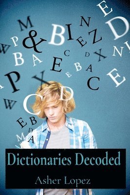 bokomslag Dictionaries Decoded: A Reader's Resource for Unlocking Word Meanings, Pronunciations, and Etymologies Through Lexicographical Practices