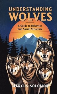 bokomslag Understanding Wolves: A Guide to Behavior and Social Structure