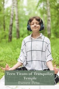 bokomslag Teen Titans of Tranquility Temple: Meditative Musings for Teenagers Seeking Inner Peace