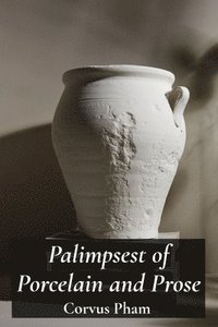 bokomslag Palimpsest of Porcelain and Prose: A Ceramicist's Compositions in Clay and Words